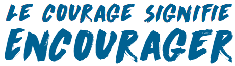 Le courage signifie encourager